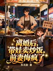 After the divorce, he took care of his child and sold fried rice; his ex-wife was filled with regret